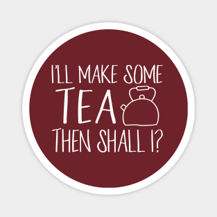 I'll make some tea then shall I? - in white handwriting + kettle Magnet